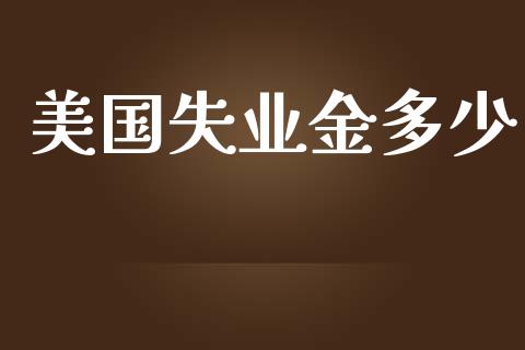 美国失业金多少_https://m.gongyisiwang.com_财经时评_第1张