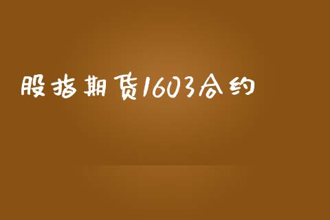 股指期货1603合约_https://m.gongyisiwang.com_商业资讯_第1张