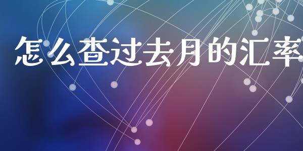 怎么查过去月的汇率_https://m.gongyisiwang.com_理财投资_第1张