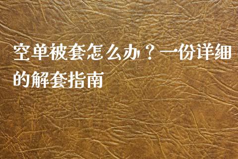 空单被套怎么办？一份详细的解套指南_https://m.gongyisiwang.com_保险理财_第1张