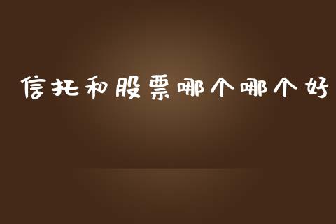 信托和股票哪个哪个好_https://m.gongyisiwang.com_商业资讯_第1张