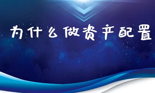 为什么做资产配置_https://m.gongyisiwang.com_信托投资_第1张