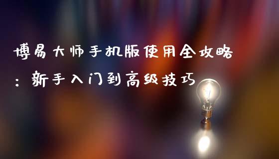 博易大师手机版使用全攻略：新手入门到高级技巧_https://m.gongyisiwang.com_财经咨询_第1张