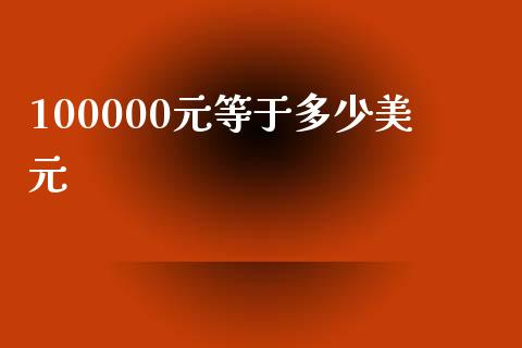 100000元等于多少美元_https://m.gongyisiwang.com_债券咨询_第1张