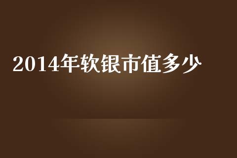 2014年软银市值多少_https://m.gongyisiwang.com_财经时评_第1张