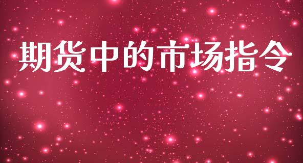 期货中的市场指令_https://m.gongyisiwang.com_财经咨询_第1张