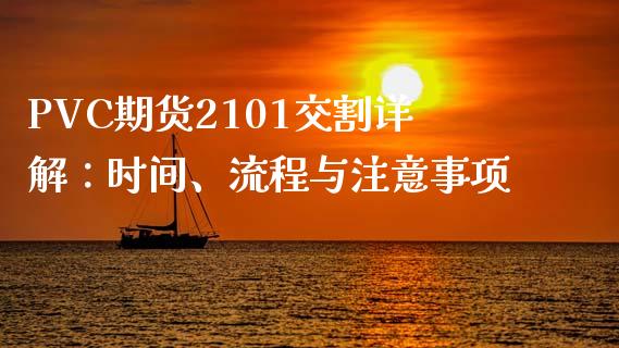 PVC期货2101交割详解：时间、流程与注意事项_https://m.gongyisiwang.com_理财投资_第1张