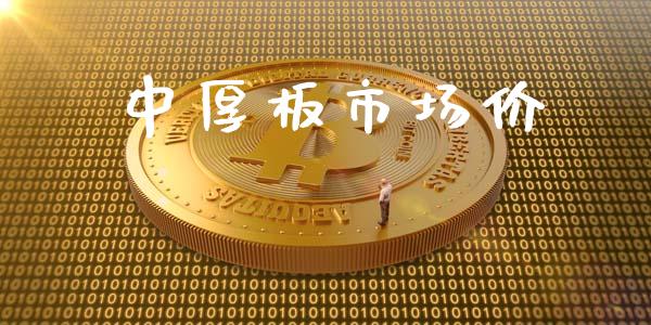 中厚板市场价_https://m.gongyisiwang.com_商业资讯_第1张