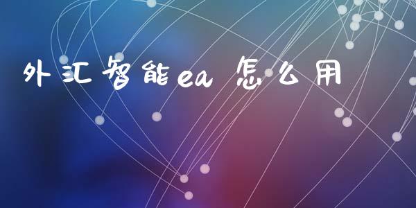 外汇智能ea 怎么用_https://m.gongyisiwang.com_财经时评_第1张