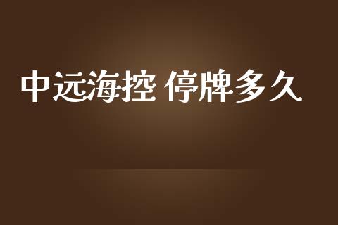 中远海控 停牌多久_https://m.gongyisiwang.com_财经时评_第1张