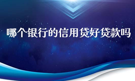 哪个银行的信用贷好贷款吗_https://m.gongyisiwang.com_信托投资_第1张