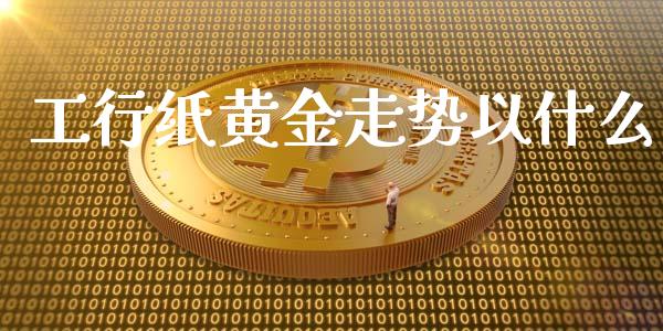 工行纸黄金走势以什么_https://m.gongyisiwang.com_信托投资_第1张