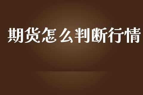 期货怎么判断行情_https://m.gongyisiwang.com_保险理财_第1张