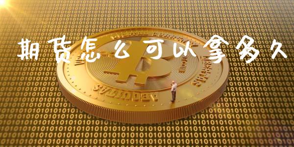 期货怎么可以拿多久_https://m.gongyisiwang.com_理财产品_第1张