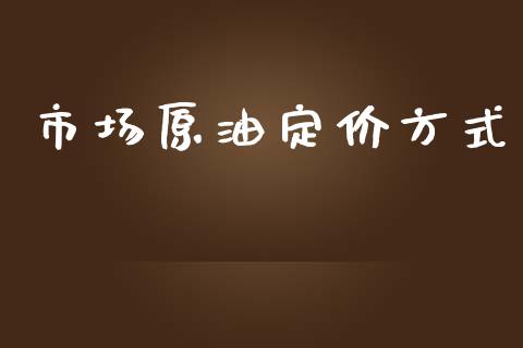 市场原油定价方式_https://m.gongyisiwang.com_债券咨询_第1张