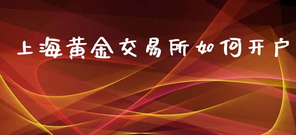 上海黄金交易所如何开户_https://m.gongyisiwang.com_理财投资_第1张