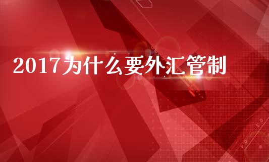 2017为什么要外汇管制_https://m.gongyisiwang.com_理财产品_第1张