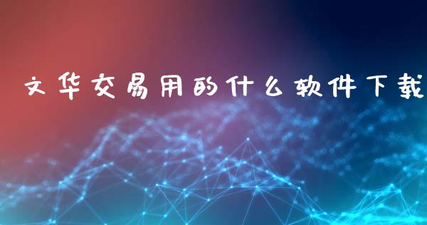 文华交易用的什么软件下载_https://m.gongyisiwang.com_债券咨询_第1张