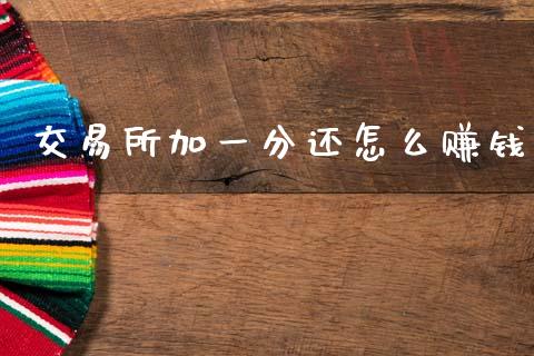 交易所加一分还怎么赚钱_https://m.gongyisiwang.com_保险理财_第1张