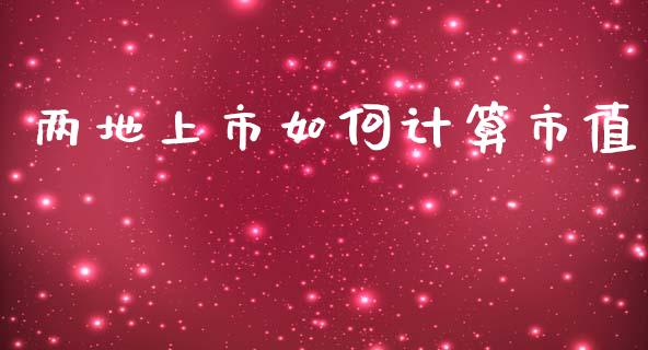 两地上市如何计算市值_https://m.gongyisiwang.com_财经咨询_第1张