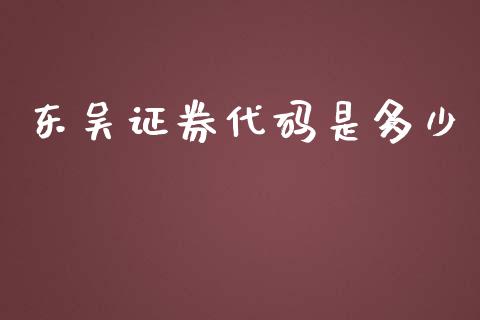 东吴证券代码是多少_https://m.gongyisiwang.com_财经时评_第1张