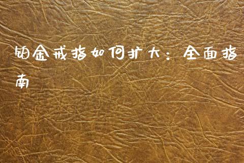 铂金戒指如何扩大：全面指南_https://m.gongyisiwang.com_债券咨询_第1张