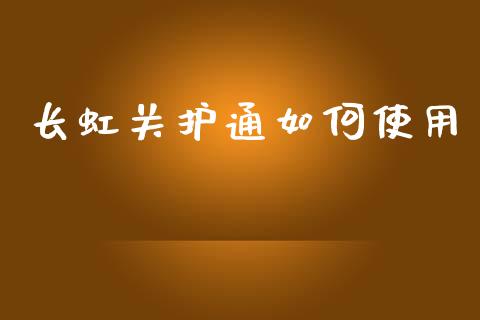 长虹关护通如何使用_https://m.gongyisiwang.com_保险理财_第1张