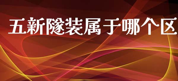 五新隧装属于哪个区_https://m.gongyisiwang.com_债券咨询_第1张