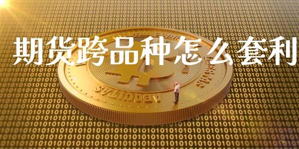 期货跨品种怎么套利_https://m.gongyisiwang.com_债券咨询_第1张