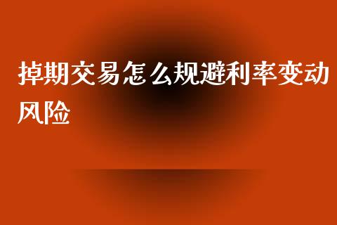 掉期交易怎么规避利率变动风险_https://m.gongyisiwang.com_理财产品_第1张