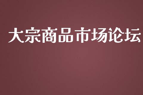 大宗商品市场论坛_https://m.gongyisiwang.com_信托投资_第1张