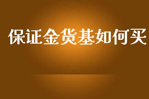 保证金货基如何买_https://m.gongyisiwang.com_财经时评_第1张