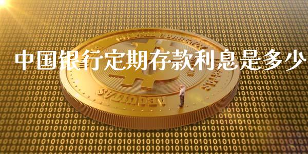 中国银行定期存款利息是多少_https://m.gongyisiwang.com_保险理财_第1张