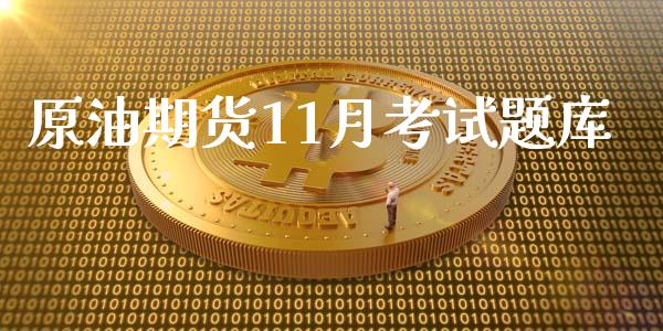 原油期货11月考试题库_https://m.gongyisiwang.com_理财产品_第1张