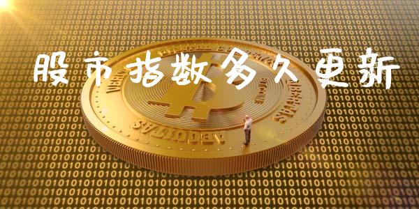 股市指数多久更新_https://m.gongyisiwang.com_商业资讯_第1张