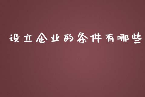 设立企业的条件有哪些_https://m.gongyisiwang.com_商业资讯_第1张