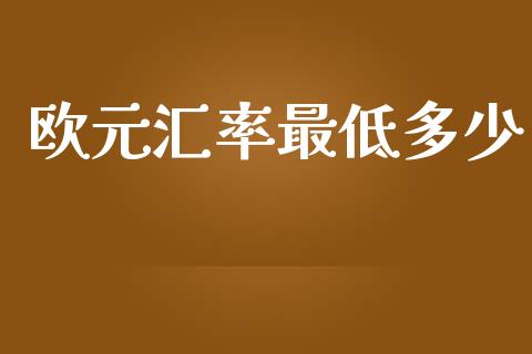 欧元汇率最低多少_https://m.gongyisiwang.com_信托投资_第1张