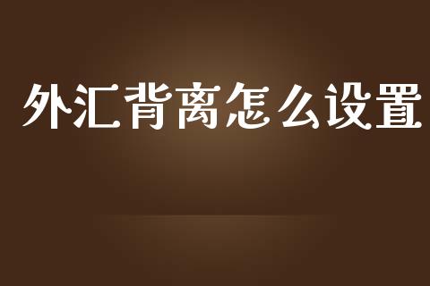 外汇背离怎么设置_https://m.gongyisiwang.com_财经咨询_第1张