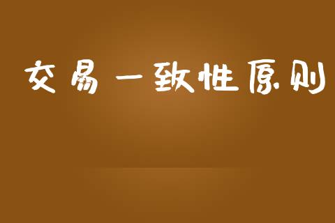 交易一致性原则_https://m.gongyisiwang.com_债券咨询_第1张