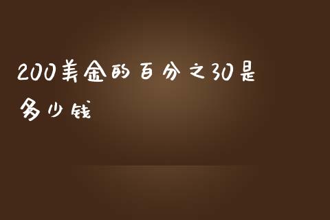 200美金的百分之30是多少钱_https://m.gongyisiwang.com_债券咨询_第1张