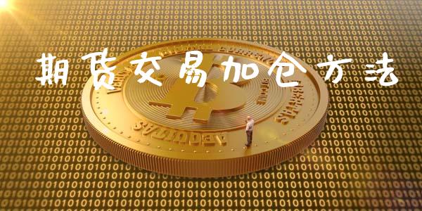 期货交易加仓方法_https://m.gongyisiwang.com_保险理财_第1张