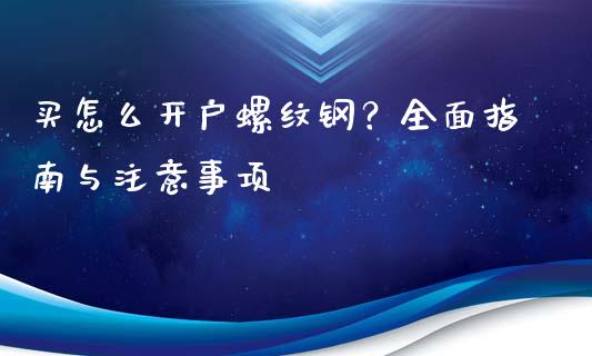 买怎么开户螺纹钢？全面指南与注意事项_https://m.gongyisiwang.com_理财产品_第1张