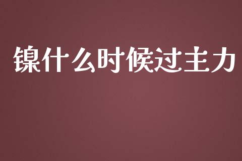 镍什么时候过主力_https://m.gongyisiwang.com_债券咨询_第1张