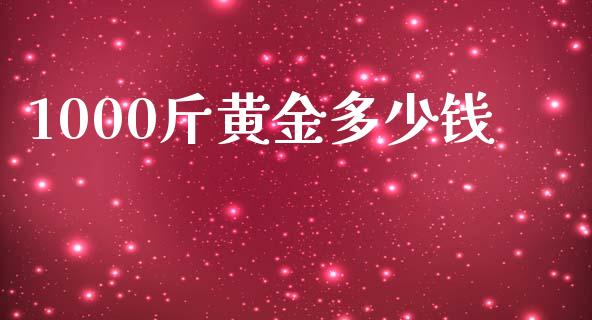 1000斤黄金多少钱_https://m.gongyisiwang.com_债券咨询_第1张