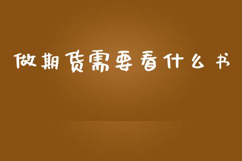 做期货需要看什么书_https://m.gongyisiwang.com_债券咨询_第1张