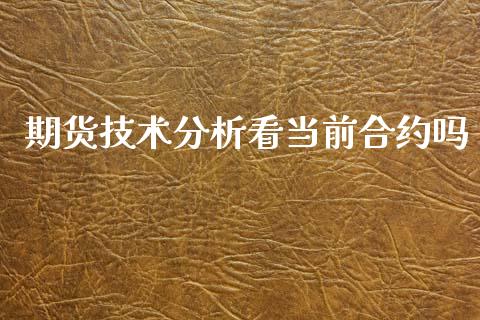 期货技术分析看当前合约吗_https://m.gongyisiwang.com_理财产品_第1张