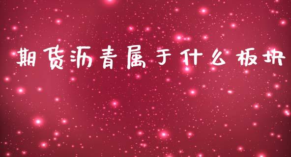 期货沥青属于什么板块_https://m.gongyisiwang.com_财经咨询_第1张
