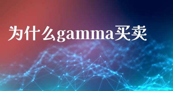 为什么gamma买卖_https://m.gongyisiwang.com_保险理财_第1张