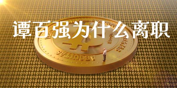 谭百强为什么离职_https://m.gongyisiwang.com_理财投资_第1张