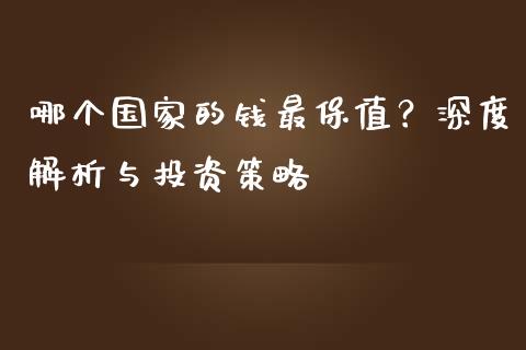 哪个国家的钱最保值？深度解析与投资策略_https://m.gongyisiwang.com_信托投资_第1张